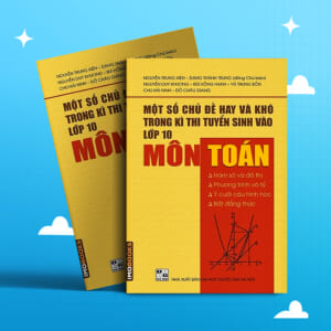 Một số chủ đề hay và khó ôn thi vào lớp 10 môn toán